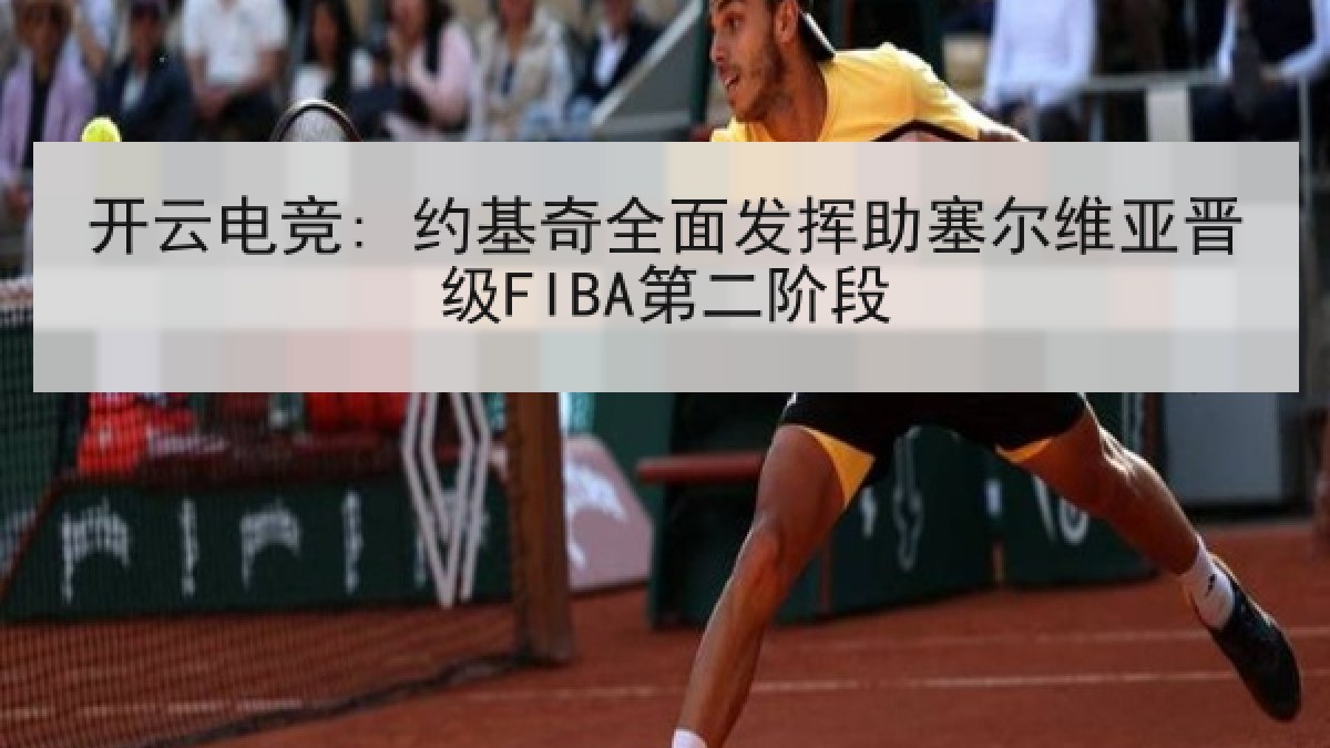 开云电竞: 约基奇全面发挥助塞尔维亚晋级FIBA第二阶段